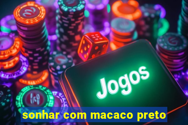 sonhar com macaco preto